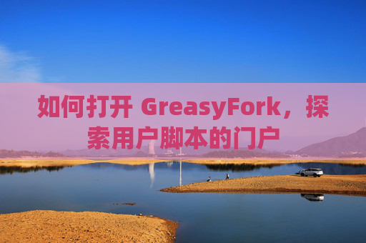 如何打开 GreasyFork，探索用户脚本的门户