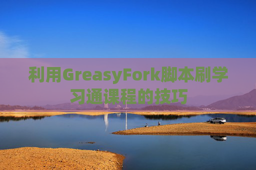 利用GreasyFork脚本刷学习通课程的技巧